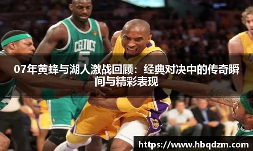 07年黄蜂与湖人激战回顾：经典对决中的传奇瞬间与精彩表现