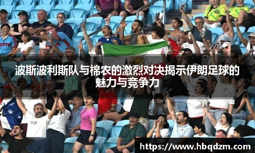 波斯波利斯队与棉农的激烈对决揭示伊朗足球的魅力与竞争力