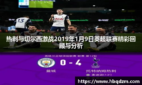 热刺与切尔西激战2019年1月9日英超联赛精彩回顾与分析